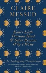 Kant's Little Prussian Head and Other Reasons Why I Write: An Autobiography Through Essays цена и информация | Поэзия | 220.lv