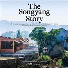 Songyang Story: Architectural Acupuncture as Driver for Progress in Rural China. Projects by Xu Tiantian, DnA_Beijing цена и информация | Книги по архитектуре | 220.lv