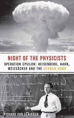 Night of the Physicists: Operation Epsilon: Heisenberg, Hahn, Weizscker and the German Bomb cena un informācija | Vēstures grāmatas | 220.lv