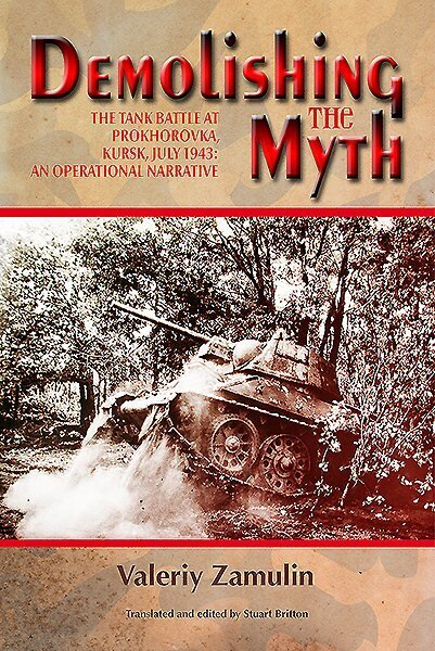 Demolishing the Myth: The Tank Battle at Prokhorovka, Kursk, July 1943: an Operational Narrative cena un informācija | Vēstures grāmatas | 220.lv