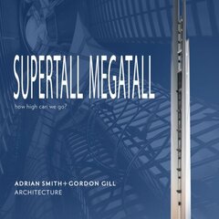 Supertall | Megatall: How High Can We Go? цена и информация | Книги об архитектуре | 220.lv