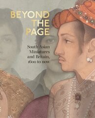 Beyond the Page: South Asian Miniatures and Britain, 1600 to now цена и информация | Книги об искусстве | 220.lv