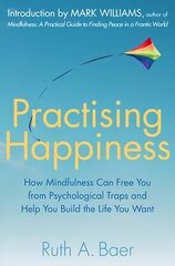 Practising Happiness: How Mindfulness Can Free You From Psychological Traps and Help You Build the Life You Want cena un informācija | Pašpalīdzības grāmatas | 220.lv