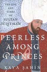 Peerless among Princes: The Life and Times of Sultan Suleyman цена и информация | Исторические книги | 220.lv