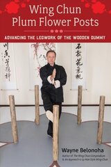 Wing Chun Plum Flower Posts: Advancing the Legwork of the Wooden Dummy цена и информация | Книги о питании и здоровом образе жизни | 220.lv