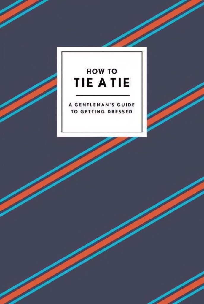 How to Tie a Tie: A Gentleman's Guide to Getting Dressed cena un informācija | Pašpalīdzības grāmatas | 220.lv