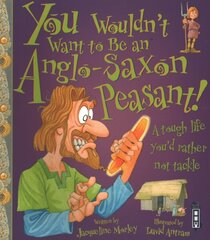 You Wouldn't Want To Be An Anglo-Saxon Peasant! Illustrated edition cena un informācija | Grāmatas pusaudžiem un jauniešiem | 220.lv