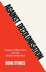 Against Decolonisation: Campus Culture Wars and the Decline of the West cena un informācija | Vēstures grāmatas | 220.lv