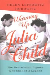 Warming Up Julia Child: The Remarkable Figures Who Shaped a Legend cena un informācija | Pavārgrāmatas | 220.lv