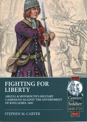 Fighting for Liberty: Argyll & Monmouth's Military Campaigns Against the Government of King James, 1685 cena un informācija | Vēstures grāmatas | 220.lv