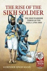 Rise of the Sikh Soldier: The Sikh Warrior Through the Ages, C1700-1900 цена и информация | Исторические книги | 220.lv
