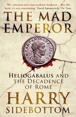 Mad Emperor: Heliogabalus and the Decadence of Rome cena un informācija | Biogrāfijas, autobiogrāfijas, memuāri | 220.lv