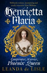 Henrietta Maria: Conspirator, Warrior, Phoenix Queen цена и информация | Исторические книги | 220.lv