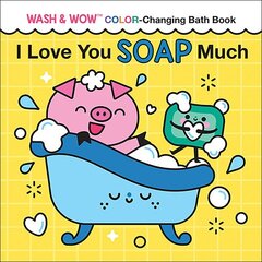 I Love You Soap Much: Wash & Wow Color-Changing Bath Book цена и информация | Книги для подростков и молодежи | 220.lv