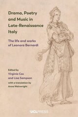 Drama, Poetry and Music in Late-Renaissance Italy: The Life and Works of Leonora Bernardi cena un informācija | Vēstures grāmatas | 220.lv