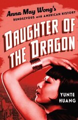 Daughter of the Dragon: Anna May Wong's Rendezvous with American History цена и информация | Биографии, автобиогафии, мемуары | 220.lv