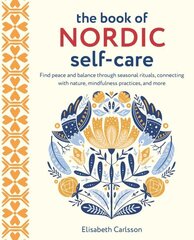 Book of Nordic Self-Care: Find Peace and Balance Through Seasonal Rituals, Connecting with Nature, Mindfulness Practices, and More cena un informācija | Pašpalīdzības grāmatas | 220.lv