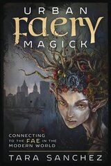 Urban Faery Magick: Connecting to the Fae in the Modern World cena un informācija | Pašpalīdzības grāmatas | 220.lv