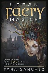 Urban Faery Magick: Connecting to the Fae in the Modern World цена и информация | Самоучители | 220.lv