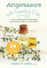 Acupressure with Essential Oils: A Self-Care Guide to Enhance Your Health and Lift Your Spirit--With 24 Common Conditions цена и информация | Самоучители | 220.lv