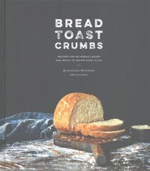 Bread Toast Crumbs: Recipes for No-Knead Loaves & Meals to Savor Every Slice: A Cookbook cena un informācija | Pavārgrāmatas | 220.lv