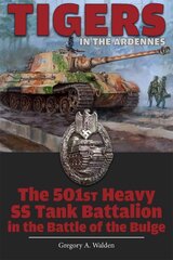 Tigers in the Ardennes: The 501st Heavy SS Tank Battalion in the Battle of the Bulge цена и информация | Исторические книги | 220.lv