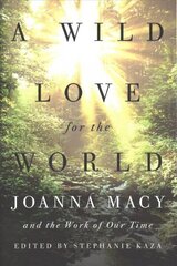 Wild Love for the World: Joanna Macy and the Work of Our Time cena un informācija | Grāmatas par veselīgu dzīvesveidu un uzturu | 220.lv