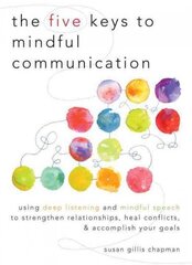 Five Keys to Mindful Communication: Using Deep Listening and Mindful Speech to Strengthen Relationships, Heal Conflicts, and Accomplish Your Goals cena un informācija | Pašpalīdzības grāmatas | 220.lv