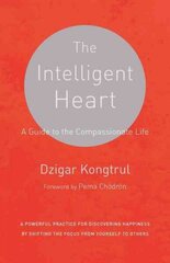 Intelligent Heart: A Guide to the Compassionate Life, A Powerful Practice for Discovering Happiness by Shifting the Focus from Yourself цена и информация | Духовная литература | 220.lv