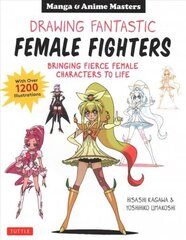 Drawing Fantastic Female Fighters: Manga & Anime Masters: Bringing Fierce Female Characters to Life (With Over 1,200 Illustrations) цена и информация | Книги об искусстве | 220.lv