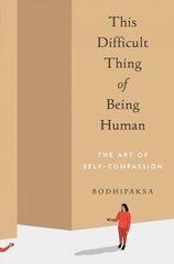 This Difficult Thing of Being Human: The Art of Self-Compassion cena un informācija | Pašpalīdzības grāmatas | 220.lv