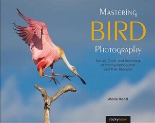 Mastering Bird Photography: The Art, Craft, and Technique of Photographing Birds and Their Behavior cena un informācija | Grāmatas par fotografēšanu | 220.lv