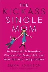 Kickass Single Mom: Create Financial Freedom, Live Life on Your Own Terms, Enjoy a Rich Dating Life--All While Raising Happy and Fabulous Kids цена и информация | Самоучители | 220.lv