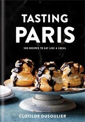 Tasting Paris: 100 Recipes to Eat Like a Local цена и информация | Книги рецептов | 220.lv