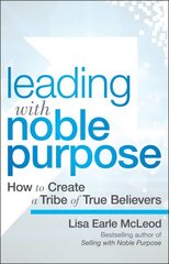 Leading with Noble Purpose: How to Create a Tribe of True Believers cena un informācija | Ekonomikas grāmatas | 220.lv