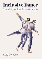 Inclusive Dance: The Story of Touchdown Dance New edition цена и информация | Самоучители | 220.lv