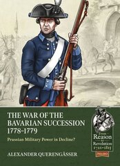 Bavarian War of Succession, 1778-79: Prussian Military Power in Decline cena un informācija | Vēstures grāmatas | 220.lv