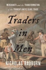 Traders in Men: Merchants and the Transformation of the Transatlantic Slave Trade cena un informācija | Vēstures grāmatas | 220.lv