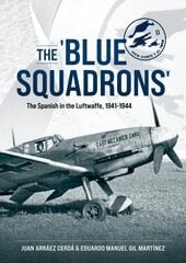 'Blue Squadrons': The Spanish in the Luftwaffe, 1941-1944 cena un informācija | Vēstures grāmatas | 220.lv