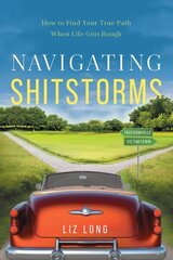 Navigating Shitstorms: How to Find Your True Path When Life Gets Rough cena un informācija | Pašpalīdzības grāmatas | 220.lv