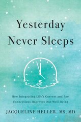 Yesterday Never Sleeps: How Integrating Life's Current and Past Connections Improves Our Well-Being cena un informācija | Pašpalīdzības grāmatas | 220.lv