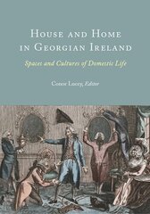 House and Home in Georgian Ireland: Spaces and Cultures of Domestic Life cena un informācija | Sociālo zinātņu grāmatas | 220.lv