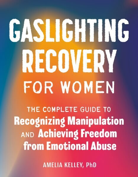 Gaslighting Recovery for Women: The Complete Guide to Recognizing Manipulation and Achieving Freedom from Emotional Abuse цена и информация | Pašpalīdzības grāmatas | 220.lv