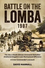 Battle on the Lomba 1987: The Day a South African Armoured Battalion Shattered Angola's Last Mechanized Offensive - a Crew Commander's Account cena un informācija | Vēstures grāmatas | 220.lv