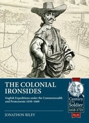 Colonial Ironsides: English Expeditions Under the Commonwealth and Protectorate, 1650 - 1660 cena un informācija | Vēstures grāmatas | 220.lv