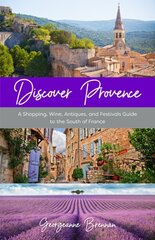 Discover Provence: A Shopping, Wine, Antiques, and Festivals Guide to the South of France цена и информация | Путеводители, путешествия | 220.lv