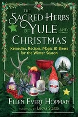 Sacred Herbs of Yule and Christmas: Remedies, Recipes, Magic, and Brews for the Winter Season цена и информация | Духовная литература | 220.lv