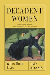 Decadent Women: Yellow Book Lives cena un informācija | Vēstures grāmatas | 220.lv