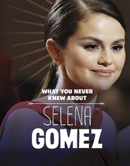 What You Never Knew About Selena Gomez цена и информация | Книги для подростков и молодежи | 220.lv