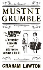 Mustn't Grumble: The surprising science of everyday ailments and why we're always a bit ill cena un informācija | Pašpalīdzības grāmatas | 220.lv